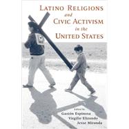 Latino Religions And Civic Activism In The United States by Espinosa, Gaston; Elizondo, Virgilio; Miranda, Jesse, 9780195162271