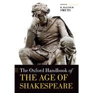 The Oxford Handbook of the Age of Shakespeare by Smuts, R. Malcolm, 9780198822271