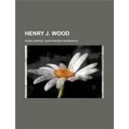 Henry J. Wood by Newmarch, Rosa Harriet Jeaffreson, 9780217482271