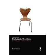 The Subject of Prostitution: Sex Work, Law and Social Theory by Scoular; Jane, 9780415792271