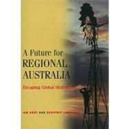 A Future for Regional Australia: Escaping Global Misfortune by Ian Gray , Geoffrey Lawrence, 9780521002271