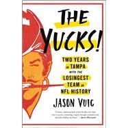 The Yucks Two Years in Tampa with the Losingest Team in NFL History by Vuic, Jason, 9781476772271