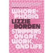Whorephobia Strippers on Art, Work, and Life by Borden, Lizzie, 9781644212271