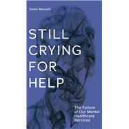 Still Crying for Help The Failure of our Mental Health Services by Jensen, Aleshia; Messaili, Sadia, 9781771862271