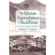 The Tibetan Assimilation of Buddhism Conversion, Contestation, and Memory by Kapstein, Matthew T., 9780195152272