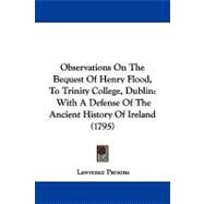 Observations on the Bequest of Henry Flood, to Trinity College, Dublin : With A Defense of the Ancient History of Ireland (1795) by Parsons, Lawrence, 9781104342272
