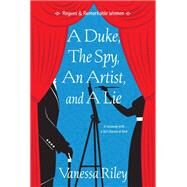 A Duke, the Spy, an Artist, and a Lie by Riley, Vanessa, 9781420152272