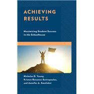 Achieving Results Maximizing Student Success in the Schoolhouse by Young, Nicholas D.; Bonanno-sotiropoulos, Kristen; Smolinski, Jennifer A., 9781475842272