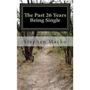 The Past 26 Years Being Single by Macko, Stephen John, 9781500272272