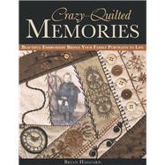 Crazy-Quilted Memories Beautiful Embroidery Brings Your Family Portraits to Life by Haggard, Brian, 9781607052272