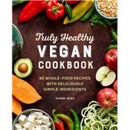 Truly Healthy Vegan Cookbook by Wenz, Dianne; Achilleos, Antonis, 9781646112272