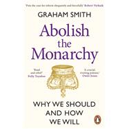 Abolish the Monarchy Why we should and how we will by Smith, Graham, 9781804992272