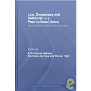 Law, Democracy and Solidarity in a Post-national Union: The Unsettled Political Order of Europe by Eriksen; Erik Oddvar, 9780415462273