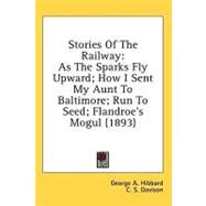 Stories of the Railway : As the Sparks Fly Upward; How I Sent My Aunt to Baltimore; Run to Seed; Flandroe's Mogul (1893) by Hibbard, George A.; Davison, C. S.; Page, Thomas Nelson, 9780548672273