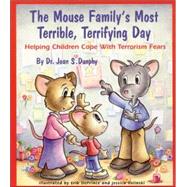The Mouse Family's Most Terrible, Terrifying Day Helping Children Cope with Terrorism Fears by Dunphy, Joan S.; DePrince, Erik; Volinski, Jessica, 9780882822273