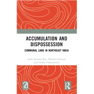 Accumulation and Dispossession by Asok Kumar Ray; Bhupen Sarmah; Gorky Chakraborty, 9781032752273