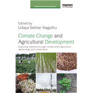 Climate Change and Agricultural Development: Improving resilience through Climate Smart Agriculture, Agroecology and Conservation by Nagothu; Udaya Sekhar, 9781138922273