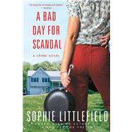 A Bad Day for Scandal A Crime Novel by Littlefield, Sophie, 9781250002273