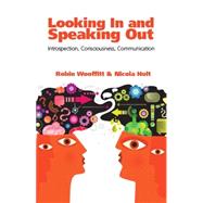 Looking in and Speaking Out : Introspection, Consciousness, Communication by Wooffitt, Robin; Holt, Nicola, 9781845402273