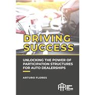 Driving Success Unlocking the Power of Participation Structures for Auto Dealerships by Flores, Arturo, 9798350902273