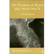 The Partition of Korea after World War II A Global History by Lee, Jongsoo James, 9780230602274