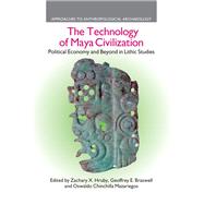 The Technology of Maya Civilization by Hruby, Zachary X.; Braswell, Geoffrey E.; Mazariegos, Oswaldo Chinchilla, 9780367872274
