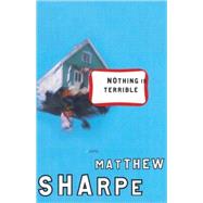 Nothing Is Terrible A Novel by SHARPE, MATTHEW, 9780812992274