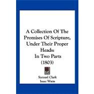 Collection of the Promises of Scripture, under Their Proper Heads : In Two Parts (1803) by Clark, Samuel; Watts, Isaac, 9781120232274