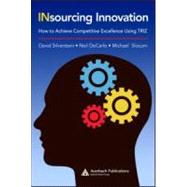 Insourcing Innovation: How to Achieve Competitive Excellence Using TRIZ by Silverstein; David, 9781420062274
