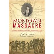 Mobtown Massacre by Cutler, Josh S.; Papenfuse, Edward, Dr., 9781467142274