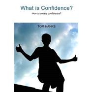 What Is Confidence?: How to Create Confidence? by Hanks, Tom, 9781505992274