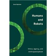 Humans and Robots Ethics, Agency, and Anthropomorphism by Nyholm, Sven, 9781786612274