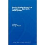 Production Organizations in Japanese Economic Development by Okazaki, Tetsuji, 9780203962275
