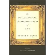 The Philosophical Disenfranchisement Of Art by Danto, Arthur Coleman, 9780231132275