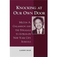 Knocking at Our Own Door Milton A. Galamison and the Struggle to Integrate New York City Schools by Taylor, Clarence, 9780739102275
