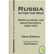 Russia After the War: Hopes, Illusions and Disappointments, 1945-1957: Hopes, Illusions and Disappointments, 1945-1957 by Zubkova,Elena, 9780765602275