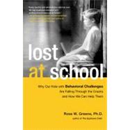 Lost at School : Why Our Kids with Behavioral Challenges are Falling Through the Cracks and How We Can Help Them by Greene, Ross W., 9781416572275
