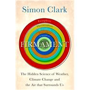 Firmament The Hidden Science of Weather, Climate Change and the Air That Surrounds Us by Clark, Simon, 9781529362275