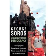 Underwriting Democracy Encouraging Free Enterpirse And Democratic Reform Among The Soviets In Eastern Europe by Soros, George, 9781586482275