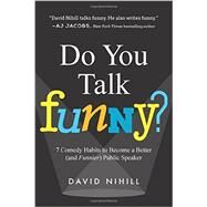 Do You Talk Funny? 7 Comedy Habits to Become a Better (and Funnier) Public Speaker by Nihill, David, 9781942952275