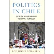 Politics In Chile: Socialism, Authoritarianism, and Market Democracy by Oppenheim,Lois Hecht, 9780813342276