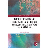 Trickster Saints and Their Manifestations and Miracles in Late Antique Hagiography by Julia Doroszewska, 9781032892276