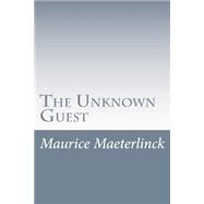The Unknown Guest by Maeterlinck, Maurice; De Mattos, Alexander Teixeira, 9781501082276