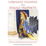 Kabbalistic Teachings of the Female Prophets : The Seven Holy Women of Ancient Israel by Hieronimus, J. Zohara Meyerhoff, 9781594772276