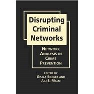 Disrupting Criminal Networks: Network Analysis in Crime Prevention by Bichler, Gisela, 9781626372276