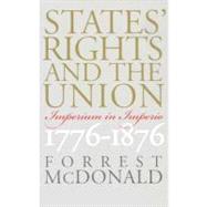 States' Rights and the Union : Imperium in Imperio, 1776-1876 by McDonald, Forrest, 9780700612277