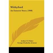 Withyford : An Exmoor Story (1908) by Fisher, Arthur O.; Armour, George Denholm; Buxton, Robert Hugh, 9781104532277