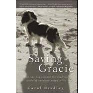 Saving Gracie : How One Dog Escaped the Shadowy World of American Puppy Mills by Bradley, Carol, 9781118012277