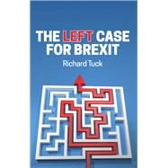 The Left Case for Brexit Reflections on the Current Crisis by Tuck , Richard, 9781509542277