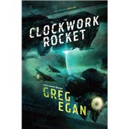 The Clockwork Rocket by Egan, Greg, 9781597802277